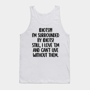 Idiots! Idiots everywhere! Tank Top